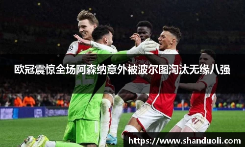 欧冠震惊全场阿森纳意外被波尔图淘汰无缘八强